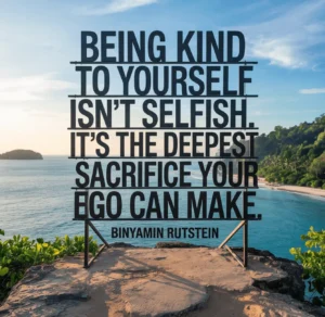 If you think being kind to yourself makes you selfish, 
