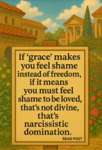 Ever felt unworthy, not freer, after being told about “divine grace”?