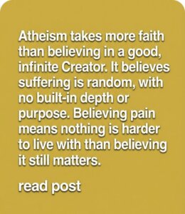 Atheism asks you to believe something very hard.