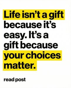 Life is a gift, even though existence is hard.